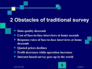 2 Obstacles of traditional survey Data quality descends Cost of face-to-face interviews at home ascends Response rates of face-to-face interviews at home descends Quoted prices declines  Profit decreases while operation increases Internet-based survey goes up in the world   