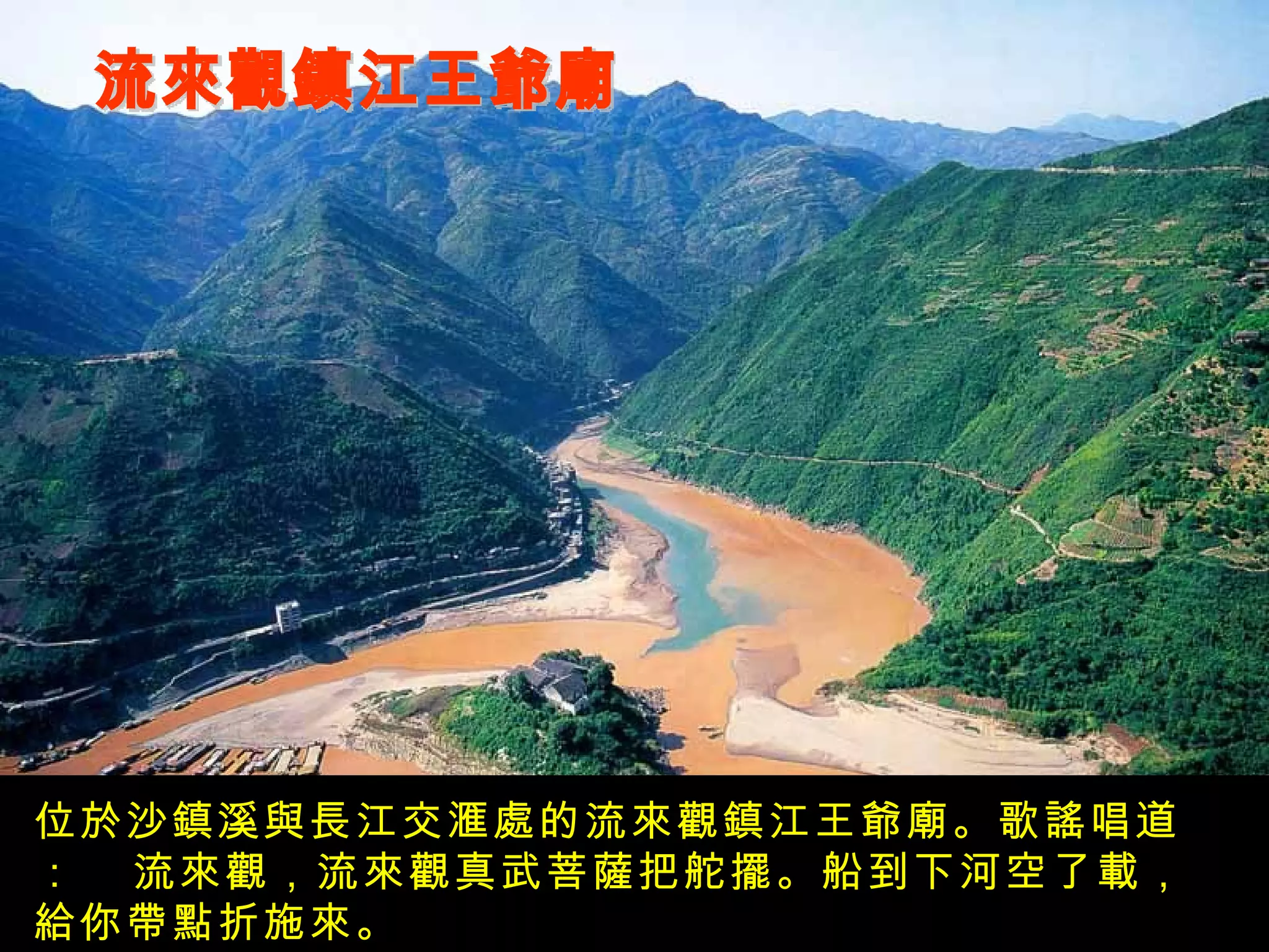 流來觀鎮江王爺廟 位於沙鎮溪與長江交滙處的流來觀鎮江王爺廟。歌謠唱道：  流來觀，流來觀真武菩薩把舵擺。船到下河空了載，給你帶點折施來。 