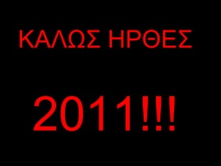 ΚΑΛΩΣ ΗΡΘΕΣ 2011!!! 