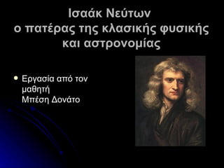 Ισαάκ Νεύτων  ο πατέρας της κλασικής φυσικής και αστρονομίας ,[object Object]
