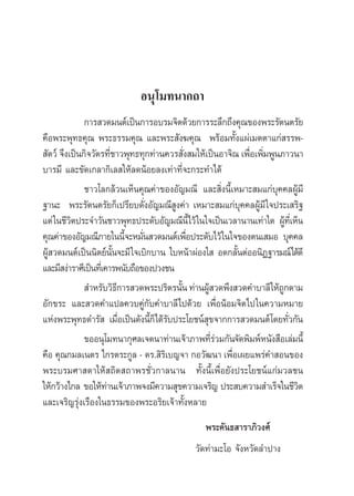 Õπÿ‚¡∑π“°∂“
              °“√ «¥¡πµå‡ªìπ°“√Õ∫√¡®‘µ¥â«¬°“√√–≈÷°∂÷ß§ÿ≥¢Õßæ√–√—µπµ√—¬
§◊Õæ√–æÿ∑∏§ÿ≥ æ√–∏√√¡§ÿ≥ ·≈–æ√– —ß¶§ÿ≥ æ√âÕ¡∑—Èß·ºà‡¡µµ“·°à √√æ-
 —µ«å ®÷ß‡ªìπ°‘®«—µ√∑’™“«æÿ∑∏∑ÿ°∑à“π§«√ —ß ¡„Àâ‡ªìπÕ“®‘≥ ‡æ◊Õ‡æ‘¡æŸπ¿“«π“
                         Ë                 Ë                 Ë Ë
∫“√¡’ ·≈–¢—¥‡°≈“°‘‡≈ „Àâ≈¥πâÕ¬≈ß‡∑à“∑’Ë®–°√–∑”‰¥â
              ™“«‚≈°≈â«π‡ÀÁπ§ÿ≥§à“¢ÕßÕ—≠¡≥’ ·≈– ‘Ëßπ’È‡À¡“– ¡·°à∫ÿ§§≈ºŸâ¡’
∞“π– æ√–√—µπµ√—¬°Á‡ª√’¬∫¥—ËßÕ—≠¡≥’ Ÿß§à“ ‡À¡“– ¡·°à∫ÿ§§≈ºŸâ¡’ „®ª√–‡ √‘∞
·µà „π™’«µª√–®”«—π™“«æÿ∑∏ª√–¥—∫Õ—≠¡≥’π’È‰«â „π„®‡ªìπ‡«≈“π“π‡∑à“„¥ ºŸ∑‡’Ë ÀÁπ
          ‘                                                            â
§ÿ≥§à“¢ÕßÕ—≠¡≥’¿“¬„ππ’®–À¡—π «¥¡πµå‡æ◊Õª√–¥—∫‰«â„π„®¢Õßµπ‡ ¡Õ ∫ÿ§§≈
                               È Ë           Ë
ºŸâ «¥¡πµå‡ªìππ‘µ¬åπ—Èπ®–¡’ „®‡∫‘°∫“π „∫Àπâ“ºàÕß„  Õ¥°≈—ÈπµàÕÕπ‘Ø∞“√¡≥å‰¥â¥’
·≈–¡’ ßà“√“»’‡ªìπ∑’‡Ë §“√æπ—∫∂◊Õ¢Õßª«ß™π
               ”À√—∫«‘∏°“√ «¥æ√–ª√‘µ√π—π ∑à“πºŸ «¥æ÷ß «¥§”∫“≈’ „Àâ∂°µ“¡
                           ’             È         â                 Ÿ
Õ—°¢√– ·≈– «¥§”·ª≈§«∫§Ÿà°—∫§”∫“≈’‰ª¥â«¬ ‡æ◊ËÕπâÕ¡®‘µ‰ª„π§«“¡À¡“¬
·Ààßæ√–æÿ∑∏¥”√—  ‡¡◊Õ‡ªìπ¥—ßπ’°Á‰¥â√∫ª√–‚¬™πå ¢®“°°“√ «¥¡πµå‚¥¬∑—«°—π
                             Ë     È —           ÿ                       Ë
              ¢ÕÕπÿ‚¡∑π“°ÿ»≈‡®µπ“∑à“π‡®â“¿“æ∑’Ë√à«¡°—π®—¥æ‘¡æåÀπ—ß ◊Õ‡≈à¡π’È
§◊Õ §ÿ≥°¡≈‡πµ√ ‰°√µ√–°Ÿ≈ - ¥√. ‘√‘‡∫≠®“ °Õ«—≤π“ ‡æ◊ËÕ‡º¬·æ√à§” Õπ¢Õß
æ√–∫√¡»“ ¥“„Àâ ∂‘µ ∂“æ√™—Ë«°“≈π“π ∑—Èßπ’È‡æ◊ËÕ¬—ßª√–‚¬™πå·°à¡«≈™π
„Àâ°«â“ß‰°≈ ¢Õ„Àâ∑“π‡®â“¿“æ®ß¡’§«“¡ ÿ¢§«“¡‡®√‘≠ ª√– ∫§«“¡ ”‡√Á®„π™’«µ
                       à                                                   ‘
·≈–‡®√‘≠√ÿàß‡√◊Õß„π∏√√¡¢Õßæ√–Õ√‘¬‡®â“∑—ÈßÀ≈“¬
                                               æ√–§—π∏ “√“¿‘«ß»å
                                            «—¥∑à“¡–‚Õ ®—ßÀ«—¥≈”ª“ß
 