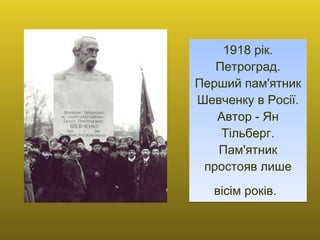 1918 рік. Петроград. Перший пам'ятник Шевченку в Росії. Автор - Ян Тільберг. Пам'ятник простояв лише вісім років.   