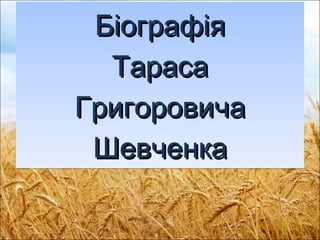 Біографія Тараса Григоровича Шевченка 