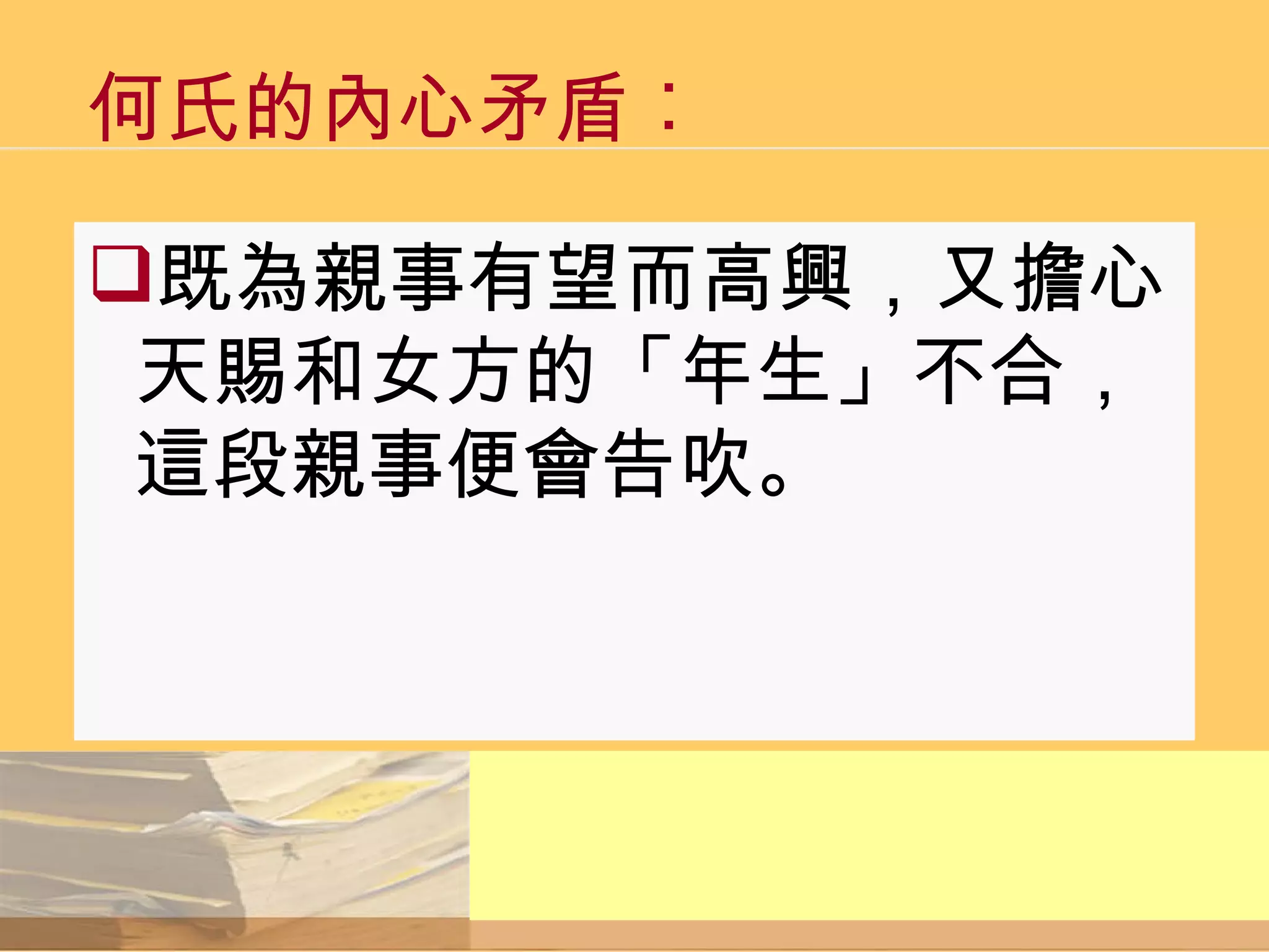 何氏的內心矛盾︰ 既為親事有望而高興，又擔心天賜和女方的「年生」不合，這段親事便會告吹。   