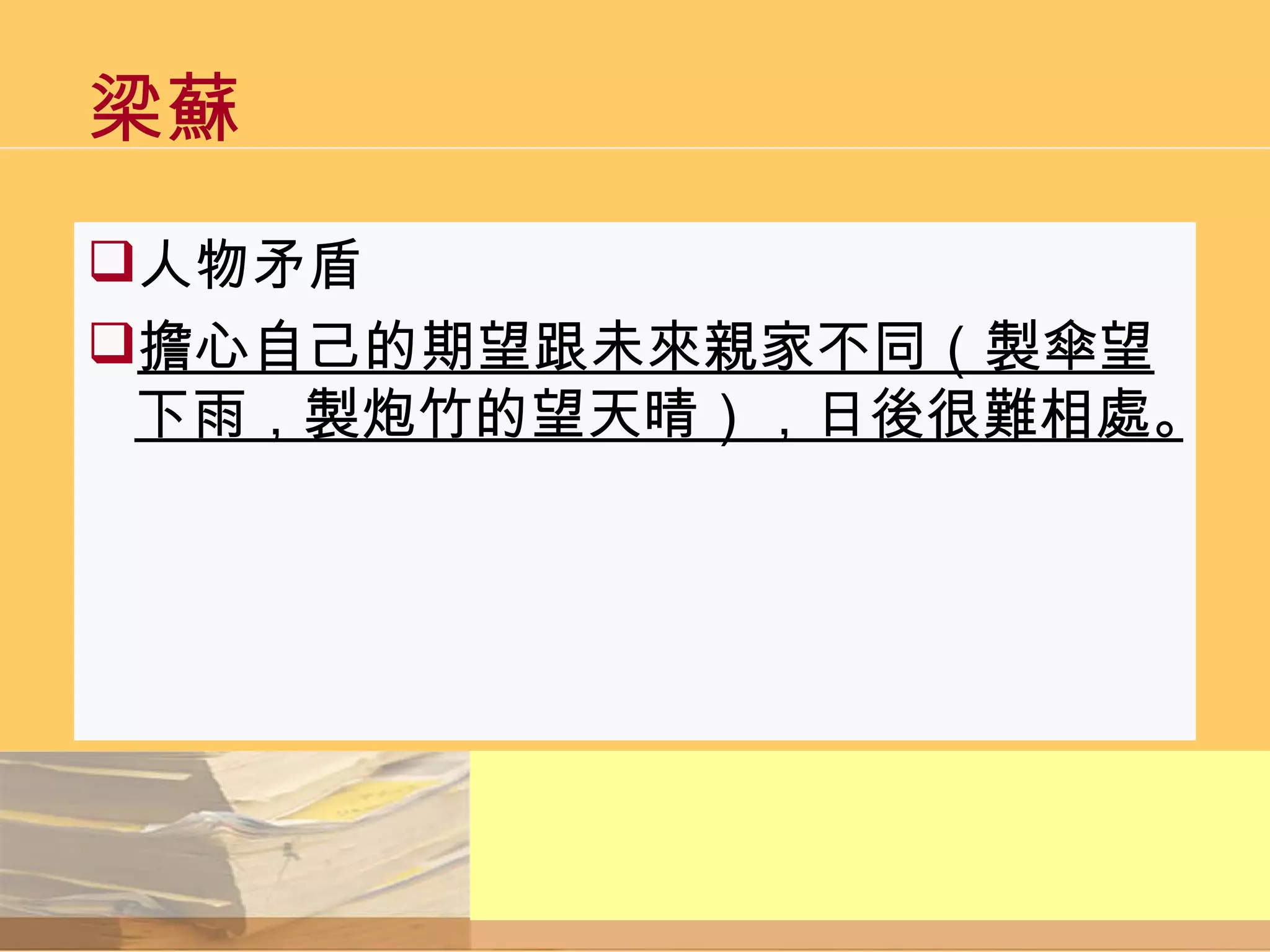 梁蘇  人物矛盾 擔心自己的期望跟未來親家不同（製傘望下雨，製炮竹的望天晴），日後很難相處。   