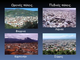 Ορεινές πόλεις .   Πεδινές πόλεις .   Φλώρινα Καρπενήσι Λάρισα Σέρρες 