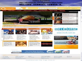 Common Expressions http://abcasiapacific.com/englishbites/idiom/!a.htm  諺語及片語學習，英英解釋和例句。內容豐富值得一看。 