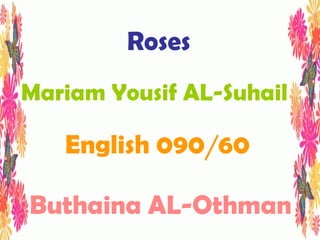 Roses Mariam Yousif AL-Suhail Buthaina AL-Othman English 090  60 