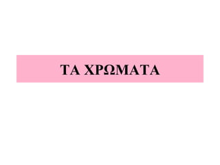 ΤΑ ΧΡΩΜΑΤΑ 