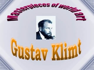 Masterpieces of world art Gustav Klimt Gustav Klimt 