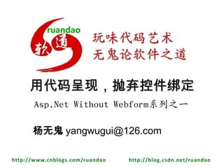 用代码呈现，抛弃控件绑定 Asp.Net Without Webform系列之一 杨无鬼 yangwugui@126.com 