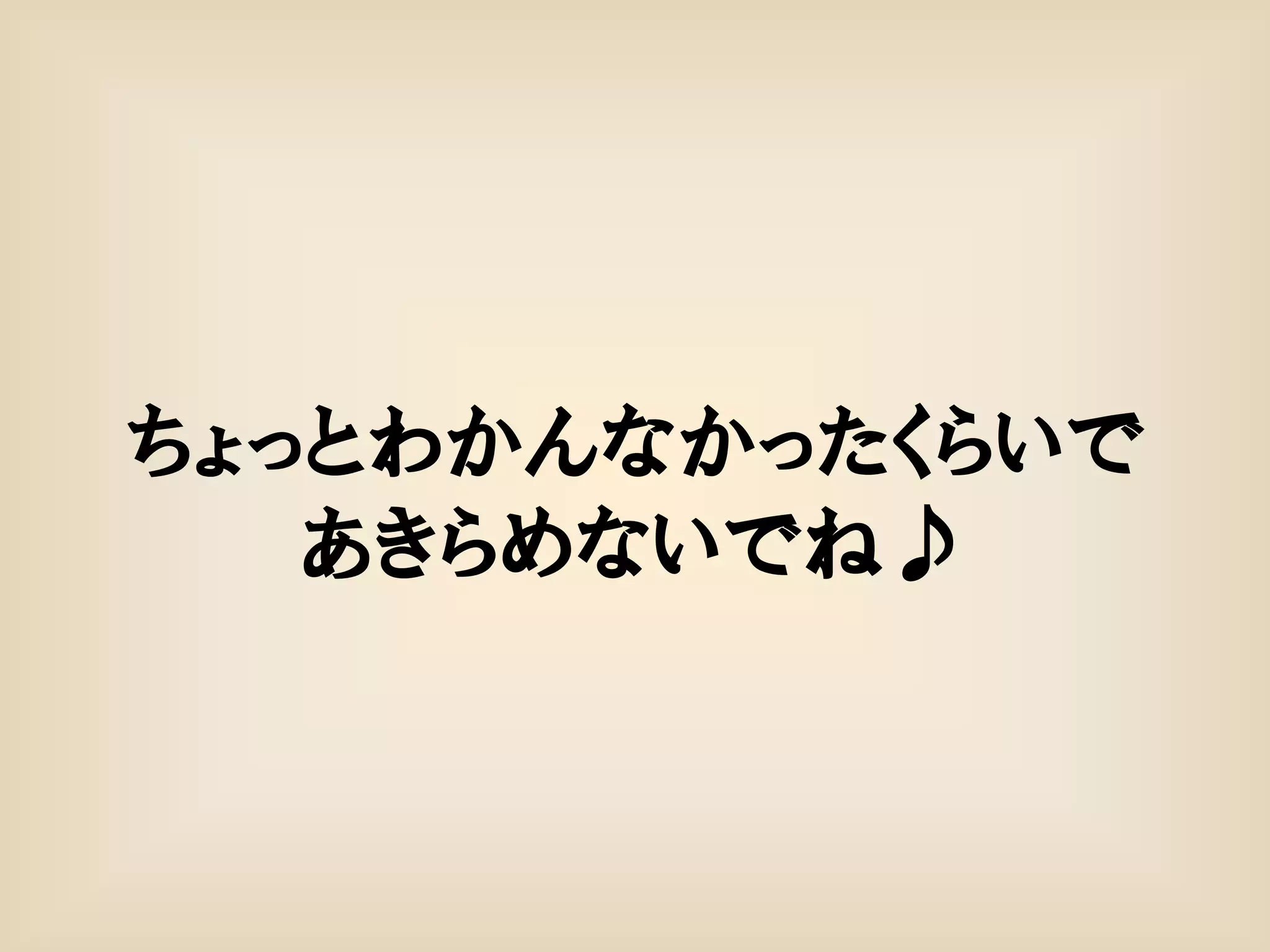 ちょっとわかんなかったくらいで
   あきらめないでね♪
 