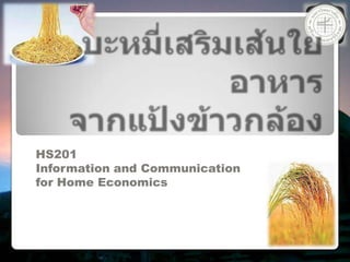 บะหมี่เสริมเส้นใยอาหารจากแป้งข้าวกล้อง HS201  Information and Communication  for Home Economics 
