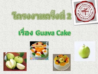 โครงงานครั้งที่ 2 เรื่อง Guava Cake 