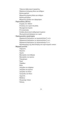 Τήξη και πήξη κεριού παραφίνης
     Παρασκευή µίγµατος θείου και σιδήρου
     Καύση χαρτιού
     Θέρµανση µίγµατος θείου και σιδήρου
     Καύση µαγνησίου
     Θέρµανση οξειδίου του υδραργύρου
Παρουσιάσεις (βίντεο)
     Ο χορός των υδάτων
     Ο κύκλος του νερού στη φύση
     Βιοµηχανικά λύµατα
     Ο ευτροφισµός
     Σταθµός βιολογικού καθαρισµού λυµάτων
     Ηλεκτρολυτική διάσπαση του νερού
Προσοµοιώσεις εργαστηρίου
     Παρασκευή διαλυµάτων µε περιεκτικότητα % w/w
     Παρασκευή διαλυµάτων µε περιεκτικότητα % w/v
     Παρασκευή διαλυµάτων µε περιεκτικότητα % v/v
     Προσδιορισµός της διαλυτότητας στο νερό στερεών ουσιών
Μοριακά µοντέλα
     Υδρογόνο
     Οξυγόνο
     Άζωτο
     Μονοξείδιο του άνθρακα
     Μονοξείδιο του αζώτου
     Υδροχλώριο
     Νερό
     Υδρόθειο
     Όζον
     ∆ιοξείδιο του άνθρακα
     ∆ιοξείδιο του αζώτου
     ∆ιοξείδιο του θείου
     Τριοξείδιο του θείου
     Αµµωνία
     Μεθάνιο
     Χλωριούχο νάτριο
     Χαλκός



                                    23
 