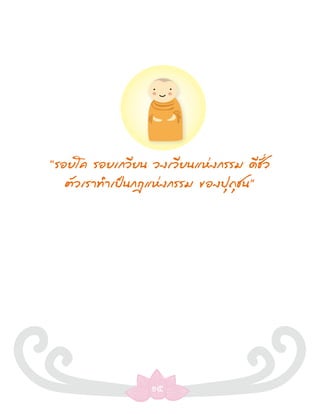 “รอยโค รอยเกวียน วงเวียนแห่งกรรม ดีชั่ว
   ตัวเราทíาเป็นกฎแห่งกรรม ของปุถุชน”




                 ๑๕
 