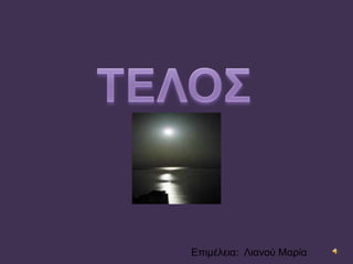 ΤΕΛΟΣΕπιμέλεια:  Λιανού Μαία