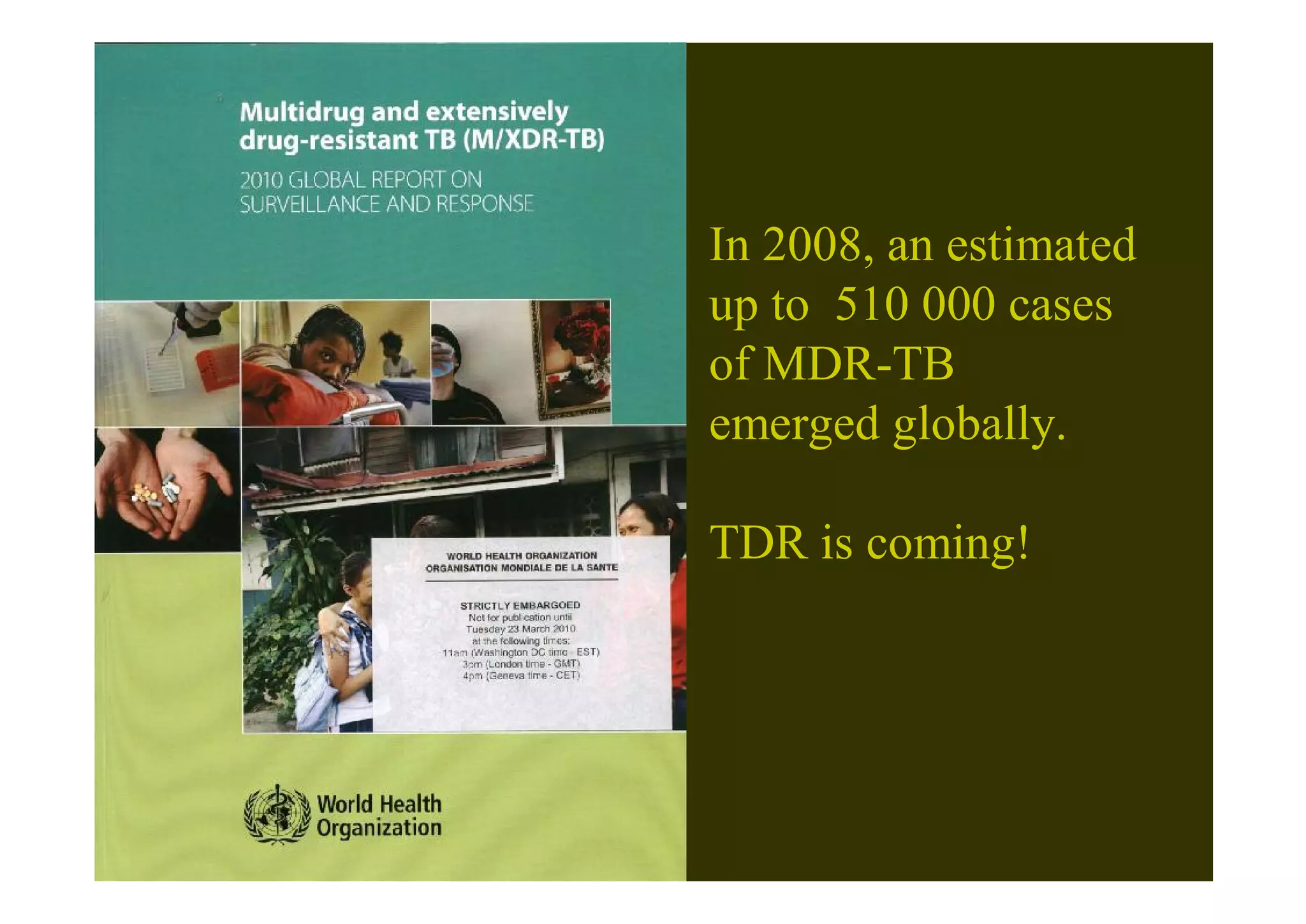 In 2008, an estimated
up to 510 000 cases
of MDR-TB
emerged globally.

TDR is coming!
 
