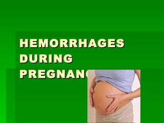 HEMORRHAGES DURING PREGNANCY   