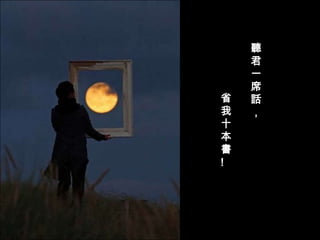 聽
    君
    一
    席
省   話
我   ，
十
本
書
!
 