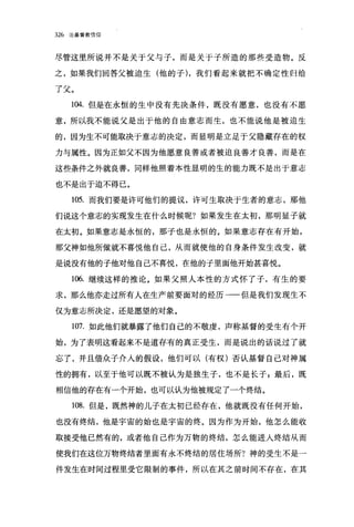 326   论基督教信仰




尽管这里所说并不是关于父与子，而是关于子所造的那些受造物。反

之，如果我们回答父被迫生(他的子) ，我们看起来就把不确定性归给

了父。

      104. 但是在永恒的生中没有先决条件，既没有愿意，也没有不愿

意，所以我不能说父是出于他的自由意志而生，也不能说他是被迫生

的，因为生不可能取决于意志的决定，而显明是立足于父隐藏存在的权

力与属性。因为正如父不因为他愿意良善或者被迫良善才良善，而是在

这些条件之外就良善，同样他照着本性显明的生的能力既不是出于意志

也不是出于迫不得已。

      105. 而我们要是许可他们的提议，许可生取决于生者的意志，那他

们说这个意志的实现发生在什么时候呢?如果发生在太初，那明显子就

在太初。如果意志是永恒的，那子也是永恒的。如果意志存在有开始，

那父神如他所做就不喜悦他自己，从而就使他的自身条件发生改变，就

是说没有他的子他对他自己不喜悦，在他的子里面他开始甚喜悦。

      106. 继续这样的推论。如果父照人本性的方式怀了子，有生的要

求，那么他亦走过所有人在生产前要面对的经历一一但是我们发现生不

仅为意志所决定，还是愿望的对象。

      1的.如此他们就暴露了他们自己的不敬虔，声称基督的受生有个开

始，为了表明这看起来不是道存有的真正受生，而是说出的话说过了就

忘了，并且借众子介入的假设，他们可以(有权)否认基督自己对神属

性的拥有，以至于他可以既不被认为是独生子，也不是长子 g 最后，既

相信他的存在有一个开始，也可以认为他被规定了一个终结。

      108. 但是，既然神的儿子在太初已经存在，他就既没有任何开始，

也没有终结，他是宇宙的始也是宇宙的终。因为作为开始，他怎么能收

取接受他已然有的，或者他自己作为万物的终结，怎么能进入终结从而

使我们在这位万物终结者里面有永不终结的居住场所?神的受生不是一

件发生在时间过程里受它限制的事件，所以在其之前时间不存在，在其
 