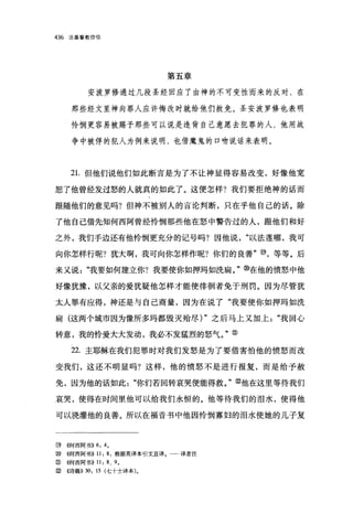 436   论基督教信仰




                             第五章

             安波罗修通过几段圣经回应了由神的不可变性而来的反对，在

       那些经文里神向罪人应许悔改时就给他们赦免。圣安波罗修也表明

       怜悯更容易被赐予那些可以说是违背自己意愿去犯罪的人，他用战

       争中被俘的犯人为例来说明，也借魔鬼的口吻说话来表明。



       2 1.但他们说他们如此断言是为了不让神显得容易改变，好像他宽

恕了他曾经发过怒的人就真的如此了。这便怎样?我们要拒绝神的话而

眼随他们的意见吗?但神不被别人的言论判断，只在乎他自己的话。除

了他自己借先知何西阿曾经怜悯那些他在怒中警告过的人，跟他们和好

之外，我们手边还有他怜'悯更充分的记号吗?因他说，"以法莲哪，我可

向你怎样行呢?犹大啊，我可向你怎样作呢?你们的良善"⑩，等等。后

来又说"我要如何建立你?我要使你如押玛如洗扁。"⑧在他的愤怒中他

好像犹豫，以父亲的爱犹疑他怎样才能使徘徊者免于刑罚。因为尽管犹

太人罪有应得，神还是与自己商量，因为在说了"我要使你如押玛如洗

扁(这两个城市因为像所多玛都毁灭殆尽) "之后马上又加上"我回心

转意，我的怜爱大大发动，我必不发猛烈的怒气。"②

       22. 主耶稣在我们犯罪时对我们发怒是为了要借害怕他的愤怒而改

变我们，这还不明显吗?这样，他的愤怒不是进行报复，而是给予赦

免，因为他的话如此"你们若回转哀哭便能得救。"⑧他在这里等待我们

哀哭，使得在时间里他可以给我们永恒的。他等待我们的泪水，使得他

可以浇灌他的良善。所以在福音书中他因怜悯寡妇的泪水使她的儿子复



⑩     《何西阿书)) 6: 4 。
但9    ((何西阿书)) 11: 8 ，根据英译本引文直译。一←译者注
⑧     《何西阿书)) 11: 8 、 9 。
⑧《诗篇)) 30: 15 (七十士译本)。
 