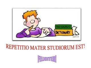 REPETITIO MATER STUDIORUM EST! FELICITER! 
