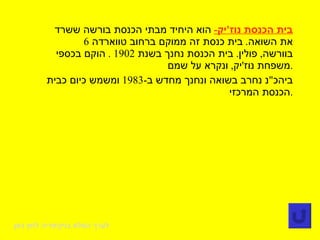 בית הכנסת נוז ' יק -   הוא היחיד מבתי הכנסת בורשה ששרד את   השואה .  בית כנסת זה ממוקם ברחוב טווארדה  6  בוורשה ,  פולין .  בית הכנסת נחנך בשנת   1902  .  הוקם בכספי משפחת נוז ' יק ,  ונקרא על שמם . ביהכ " נ נחרב בשואה ונחנך מחדש ב -1983  ומשמש כיום כבית הכנסת המרכזי . לערך המלא בויקיפדיה לחץ כאן 