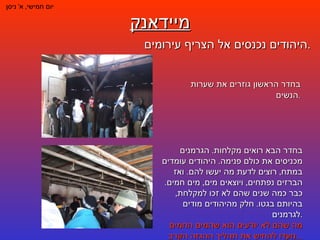 מיידאנק יום חמישי ,  א '  ניסן היהודים נכנסים אל הצריף עירומים . בחדר הראשון גוזרים את שערות הנשים . בחדר הבא רואים מקלחות .  הגרמנים מכניסים את כולם פנימה .  היהודים עומדים במתח ,  רוצים לדעת מה יעשו להם .  ואז הברזים נפתחים ,  ויוצאים מים ,  מים חמים .  כבר כמה שנים שהם לא זכו למקלחת ,  בהיותם בגטו .  חלק מהיהודים מודים לגרמנים . מה שהם לא יודעים הוא שהמים החמים נועדו להחיש את תהליך ההגזה הקרב ... 