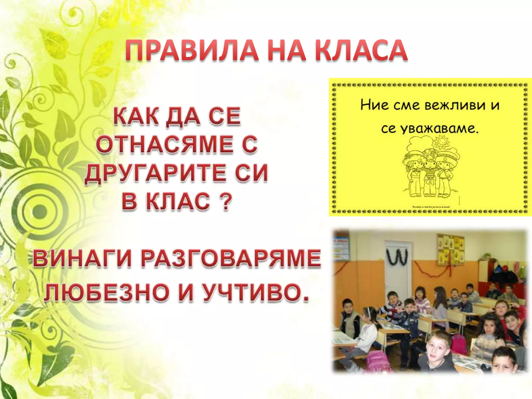 ПРАВИЛА НА КЛАСАКАК ДА СЕ ОТНАСЯМЕ СДРУГАРИТЕ СИ В КЛАС ?ВИНАГИ РАЗГОВАРЯМЕЛЮБЕЗНО И УЧТИВО.