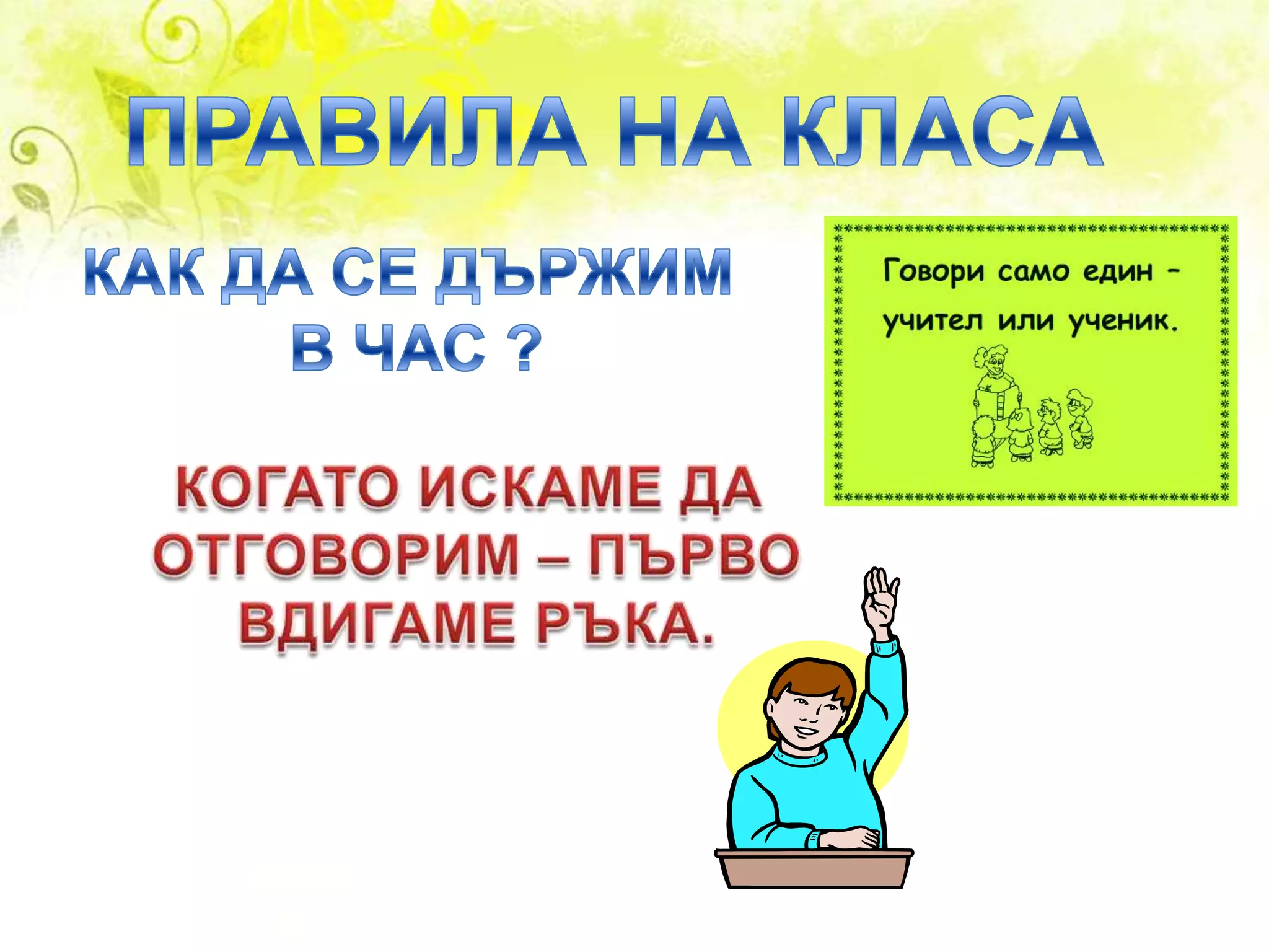 ПРАВИЛА НА КЛАСАКАК ДА СЕ ДЪРЖИМ В ЧАС ?КОГАТО ИСКАМЕ ДА ОТГОВОРИМ – ПЪРВОВДИГАМЕ РЪКА.