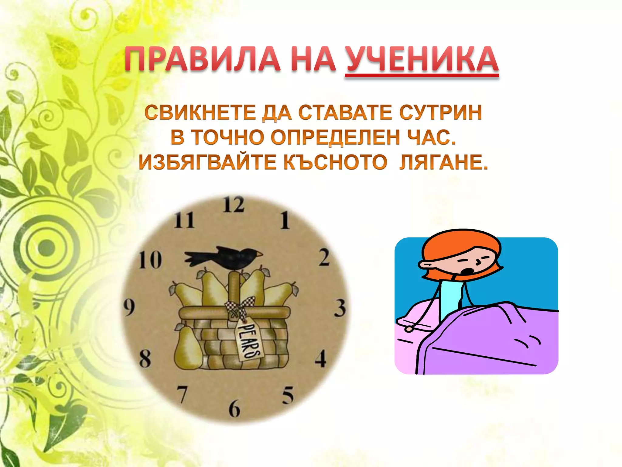 ПРАВИЛА НА УЧЕНИКАСВИКНЕТЕ ДА СТАВАТЕ СУТРИНВ ТОЧНО ОПРЕДЕЛЕН ЧАС.ИЗБЯГВАЙТЕ КЪСНОТО  ЛЯГАНЕ.