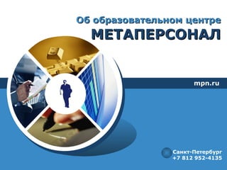 Об образовательном центре   МЕТАПЕРСОНАЛ mpn.ru Санкт-Петербург +7 812 952-4135 