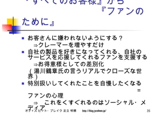 『すべてのお客様』から 　　　　　　　　『ファンのために』 お客さんに嫌われないようにする？　 　　⇒クレーマーを増やすだけ 自社の製品を好きになってくれる、自社のサービスを応援してくれるファンを支援する 　　⇒お得意様としての差別化 　（湯川鶴章氏の言うリアルでクローズな世界） 特別扱いしてくれたことを自慢したくなる 　　　　　　　　　　　　　　　　　　　＝ファンの心理　 　　⇒　これをくすぐれるのはソーシャル・メディア 