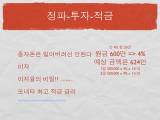 -         -

                                                                               4%    50

                                                                            600           => 4%
                                                                                           624
                                                                       1   500,000 x 4% x 12/12
                                                                       2   500,000 x 4% x 11/12
                                          !?    (            ..)




http://ﬁnance.moneta.co.kr/saving/bestIntCat02List.jsp
 