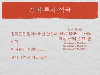 -         -

                                                                               4%    50

                                                                            600           => 4%
                                                                                           624
                                                                       1   500,000 x 4% x 12/12
                                                                       2   500,000 x 4% x 11/12
                                          !?    (            ..)
                                                                       2   500,000 x 4% x 10/12




http://ﬁnance.moneta.co.kr/saving/bestIntCat02List.jsp
 