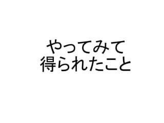 やってみて
得られたこと
 