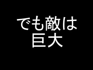 でも敵は
 巨大
 