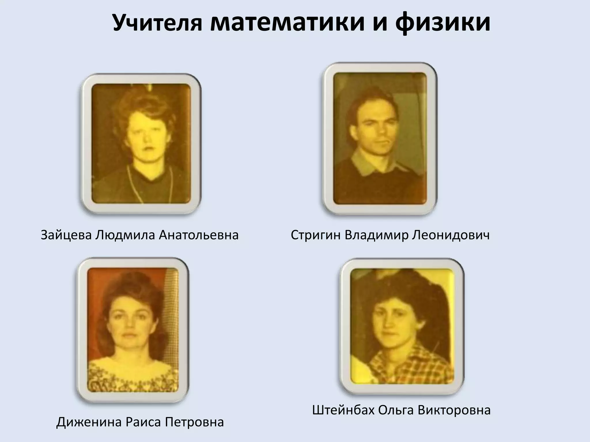 Учителя математики и физикиЗайцева Людмила АнатольевнаСтригин Владимир ЛеонидовичШтейнбах Ольга ВикторовнаДиженина Раиса Петровна