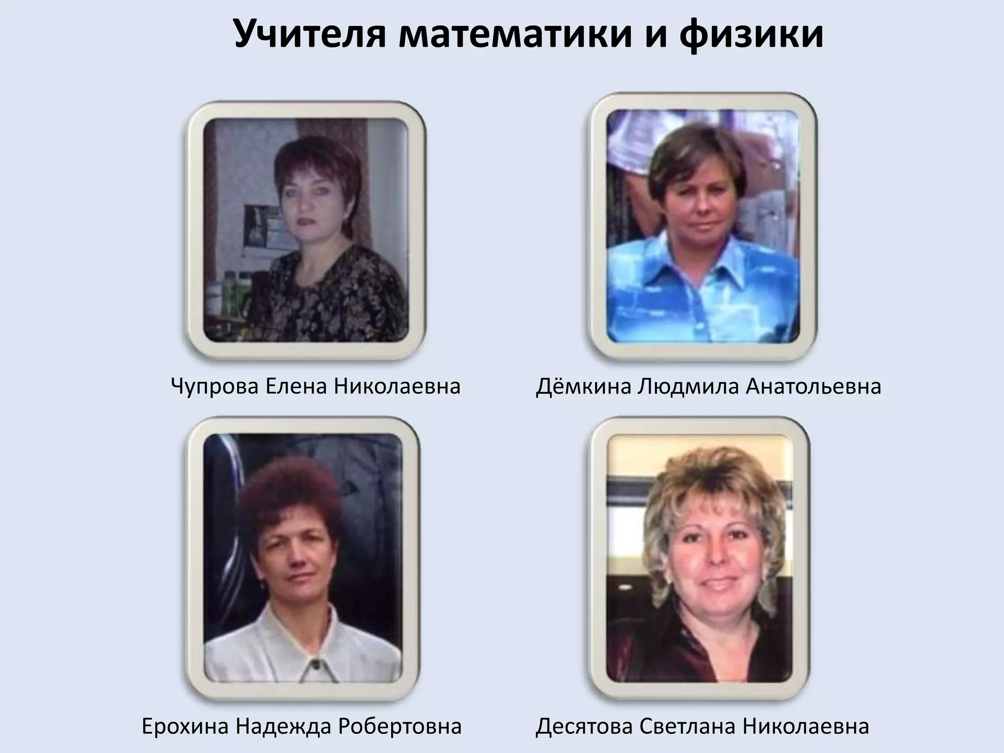 Учителя математики и физикиЧупрова Елена НиколаевнаДёмкина Людмила АнатольевнаЕрохина Надежда РобертовнаДесятова Светлана Николаевна