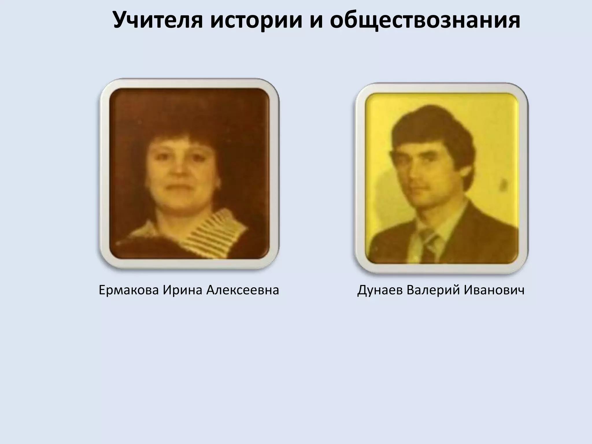 Учителя истории и обществознанияЕрмакова Ирина АлексеевнаДунаев Валерий Иванович
