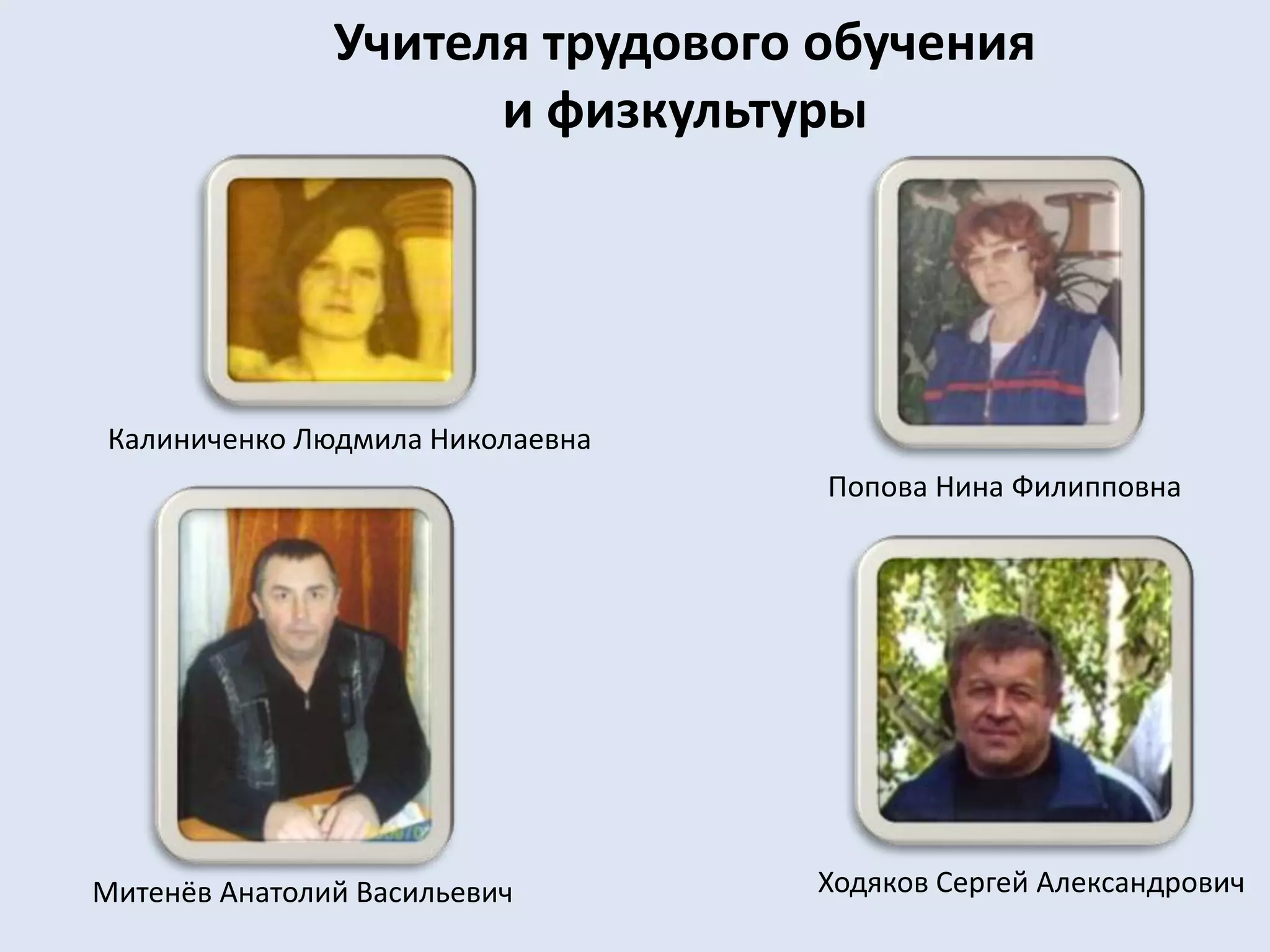 Учителя трудового обучения и физкультурыКалиниченко Людмила НиколаевнаПопова Нина ФилипповнаХодяков Сергей АлександровичМитенёв Анатолий Васильевич