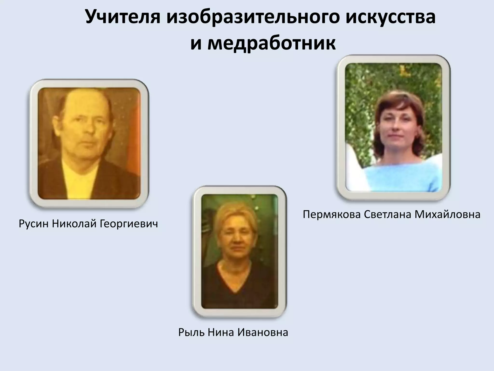 Учителя изобразительного искусства и медработникПермякова Светлана МихайловнаРусин Николай ГеоргиевичРыль Нина Ивановна