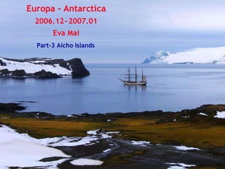 Europa - Antarctica 2006.12~2007.01 Eva Mai Part-3 Aicho Islands 