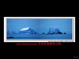 South Shetland Islands   奇異的島嶼和山脈 。 