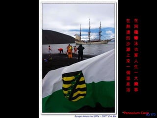 在 熱 燙 的 沙 灘 上 來 一 個 温 泉 浴 在 南 極 暢 泳 也 算 人 生 一 大 樂 事 Penoulum Cove 