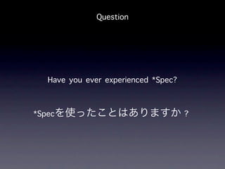 Question




   Have you ever experienced *Spec?


*Spec                                 ？
 