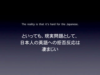 The reality is that it’s hard for the Japanese.
 
