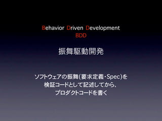 Behavior Driven Development
             BDD
 