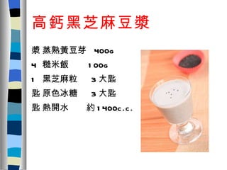 高鈣黑芝麻豆漿  蒸熟黃豆芽  400g  糙米飯  100g  黑芝麻粒  3 大匙  原色冰糖  3 大匙  熱開水  約 1400c.c. 